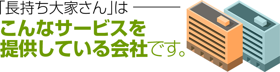 「長持ち大家さん」はこんなサービスを提供している会社です。